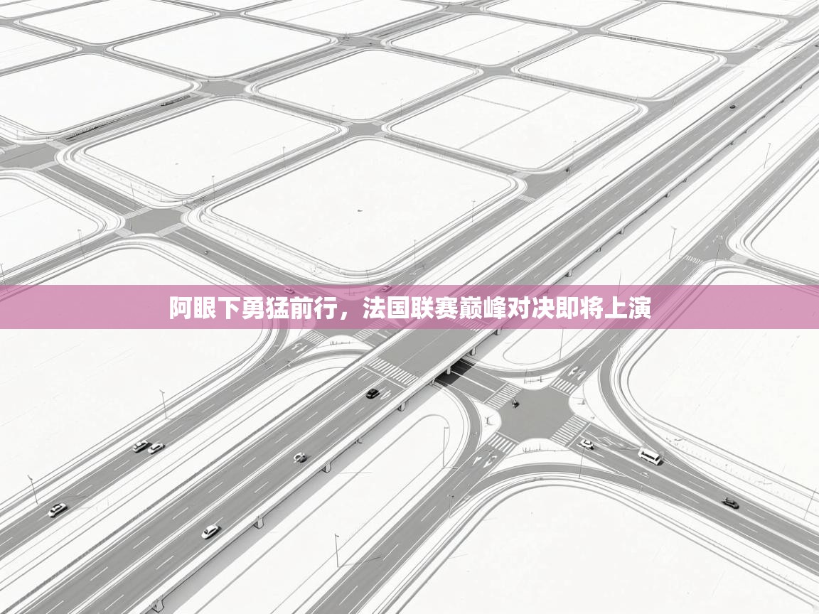 阿眼下勇猛前行，法国联赛巅峰对决即将上演  第1张