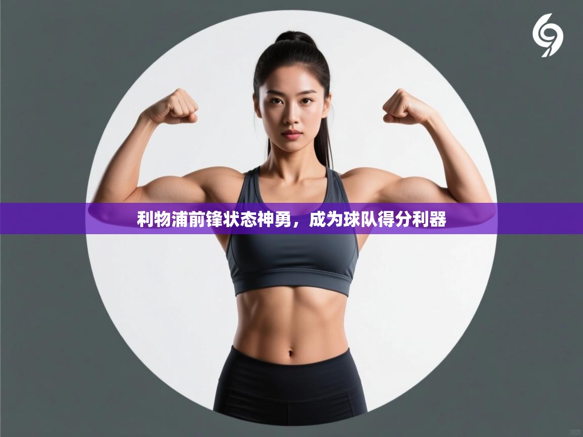 利物浦前锋状态神勇，成为球队得分利器