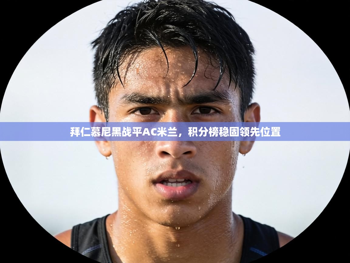 拜仁慕尼黑战平AC米兰,积分榜稳固领先位置 第2张