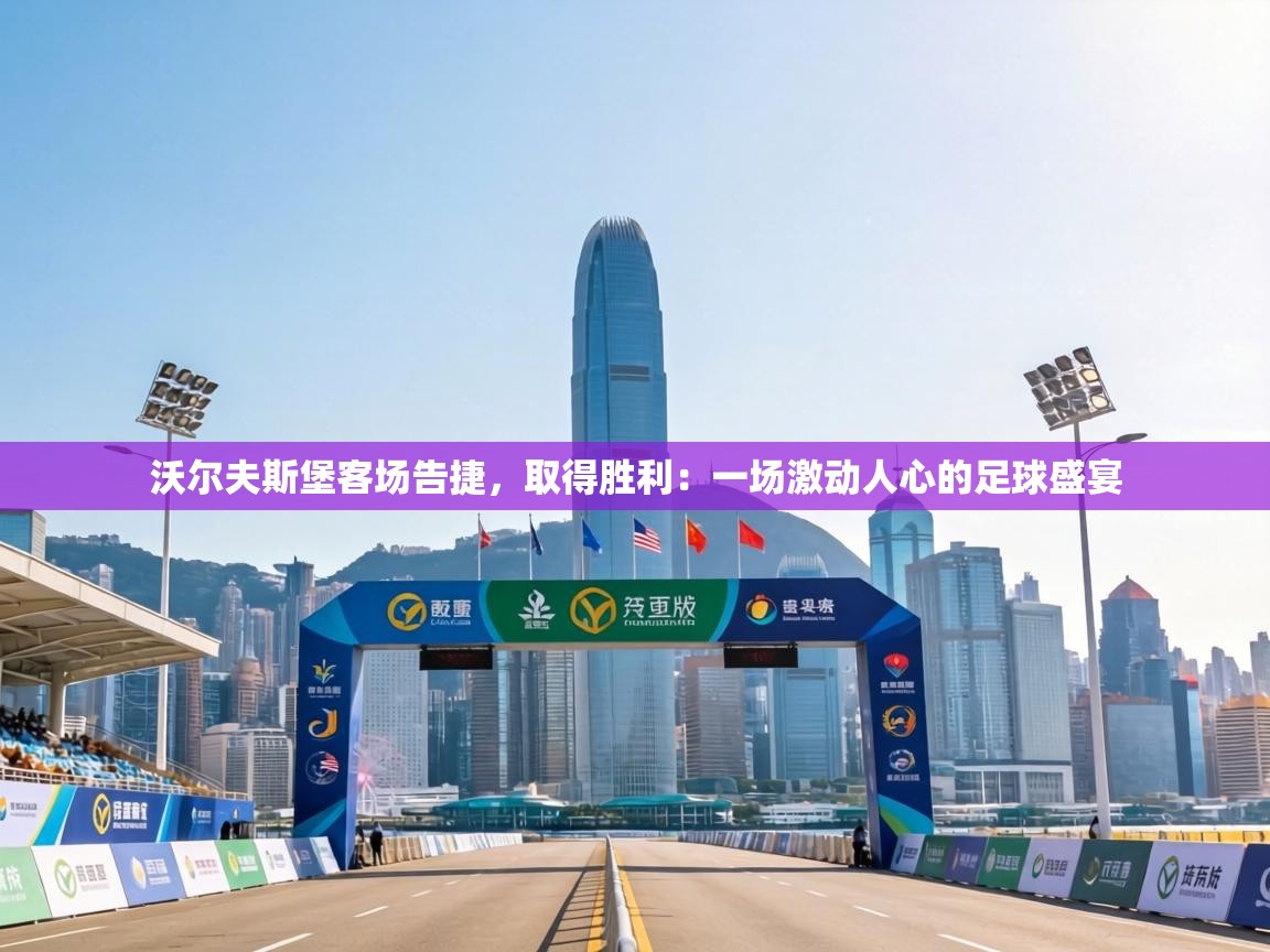 沃尔夫斯堡客场告捷，取得胜利：一场激动人心的足球盛宴  第1张